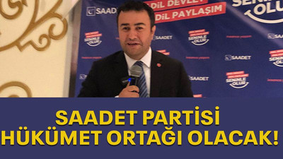 Saadet Partisi hükümet ortağı olacak!